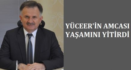 YÜCEER'İN AMCASI YAŞAMINI YİTİRDİ