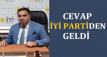 CEVAP İYİ PARTİ'DEN GELDİ 