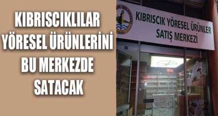 KIBRISCIKLILAR YÖRESEL ÜRÜNLERİNİ BU MERKEZDE SATACAK