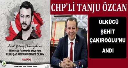 CHP'Lİ ÖZCAN'DAN ÇAKIROĞLU'NA ANMA 