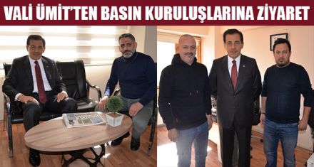 VALİ ÜMİT'TEN BASIN KURULUŞLARINA ZİYARET