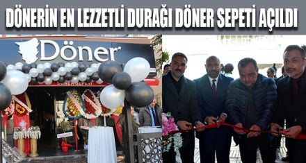 DÖNERİN EN LEZZETLİ DURAĞI DÖNER SEPETİ AÇILDI