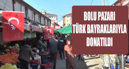 BOLU PAZARI TÜRK BAYRAKLARIYLA DONATILDI