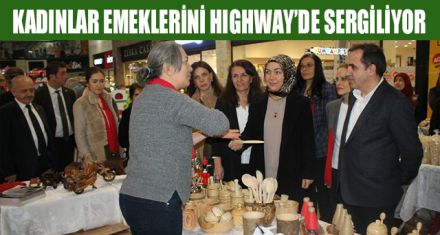 KADINLAR EMEKLERİNİ HIGHWAY'DE SERGİLİYOR