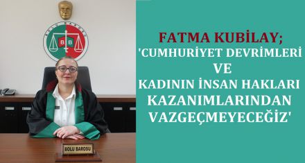 KUBİLAY; ‘KADININ İNSAN HAKLARI KAZANIMLARINDAN VAZGEÇMEYECEĞİZ'