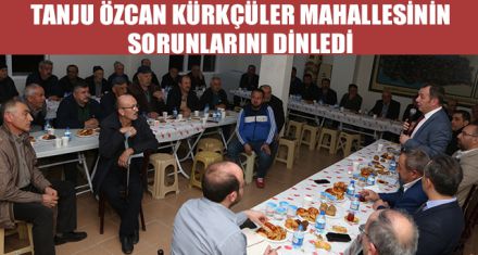 VATANDAŞLAR SORUNLARINI ÖZCAN'A İLETTİ 