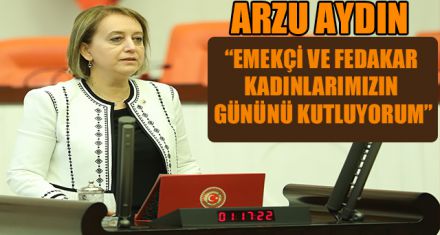 “EMEKÇİ VE FEDAKAR KADINLARIMIZIN GÜNÜNÜ KUTLUYORUM”