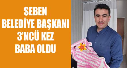 SEBEN BELEDİYE BAŞKANI 3'NCÜ KEZ BABA OLDU