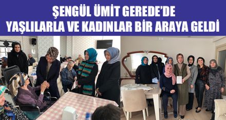 GEREDE'DE YAŞLILARLA VE KADINLAR BİR ARAYA GELDİ  