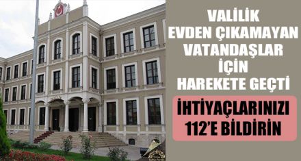 VALİLİK EVDEN ÇIKAMAYAN VATANDAŞLAR İÇİN HAREKETE GEÇTİ