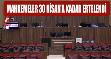 MAHKEMELER 30 NİSAN'A KADAR ERTELENDİ