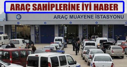 ARAÇ MUAYENE SÜRELERİ UZATILDI 