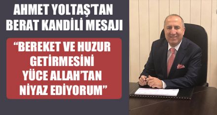 AHMET YOLTAŞ'TAN BERAT KANDİLİ MESAJI