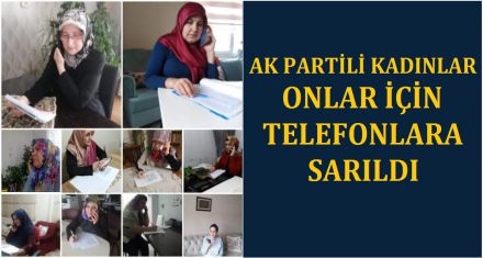 AK PARTİLİ KADINLAR ONLAR İÇİN TELEFONLARA SARILDI