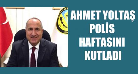 AHMET YOLTAŞ POLİS HAFTASINI KUTLADI   