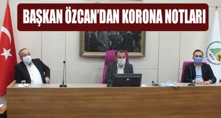 BAŞKAN ÖZCAN'DAN KORONA NOTLARI
