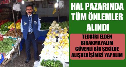 HAL PAZARINDA TÜM ÖNLEMLER ALINDI GÜVENLİ BİR ŞEKİLDE ALIŞVERİŞİMİZİ YAPALIM