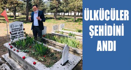 ÜLKÜCÜLER ŞEHİDİNİ ANDI