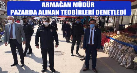 İL EMNİYET MÜDÜRÜ PAZARDA ALINAN TEDBİRLERİ DENETLEDİ