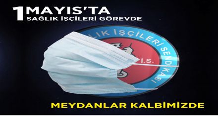 1 MAYIS'TA SAĞLIK İŞÇİLERİ GÖREVDE