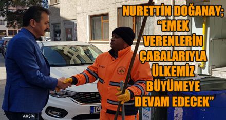 DOĞANAY; “EMEK VERENLER İLE ÜLKEMİZ BÜYÜMEYE DEVAM EDECEK”