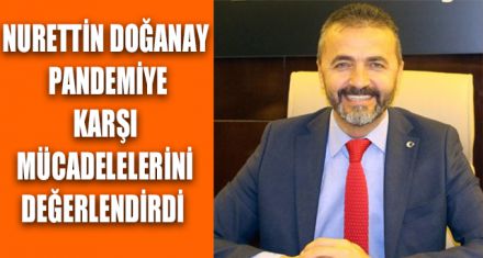 DOĞANAY PANDEMİ İLE MÜCADELELERİNİ DEĞERLENDİRDİ 