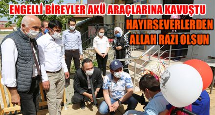 ENGELLİ BİREYLER AKÜ ARAÇLARINA KAVUŞTU