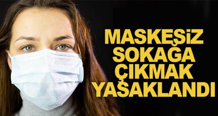 MASKESİZ SOKAĞA ÇIKMAK YASAK