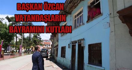 BAŞKAN ÖZCAN VATANDAŞLARIN BAYRAMINI KUTLADI