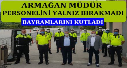 ARMAĞAN MÜDÜR PERSONELİNİ YALNIZ BIRAKMADI