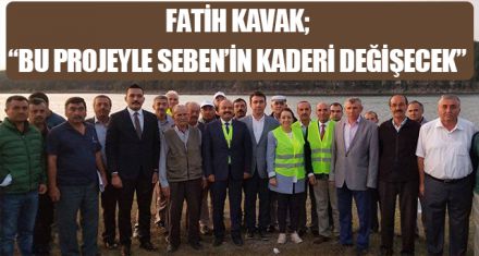 “BU PROJEYLE SEBEN'İN KADERİ DEĞİŞECEK”