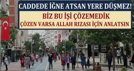 CADDE DE İĞNE ATSAN YERE DÜŞMEZ!