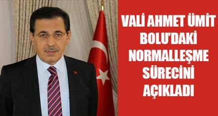 VALİ AHMET ÜMİT BOLU'DAKİ NORMALLEŞME SÜRECİNİ AÇIKLADI