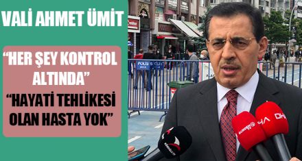 VALİ ÜMİT; "HAYATİ TEHLİKESİ OLAN HASTA YOK"