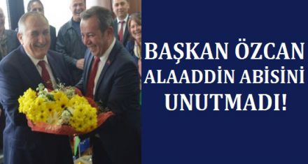 BAŞKAN ÖZCAN ALAADDİN ABİSİNİ UNUTMADI!