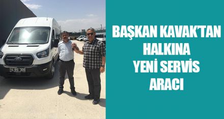 BAŞKAN KAVAK'TAN HALKINA YENİ SERVİS ARACI   