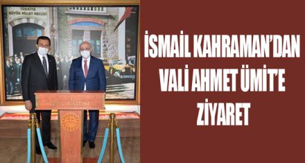 İSMAİL KAHRAMAN'DAN VALİ ÜMİT'E ZİYARET