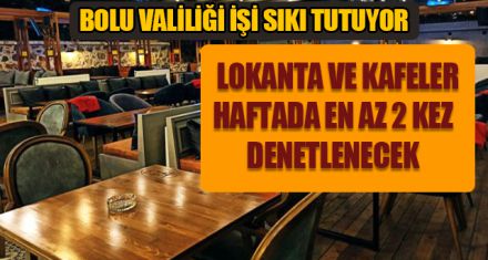 LOKANTA VE KAFELER EN AZ 2 GÜN DENETLENECEK