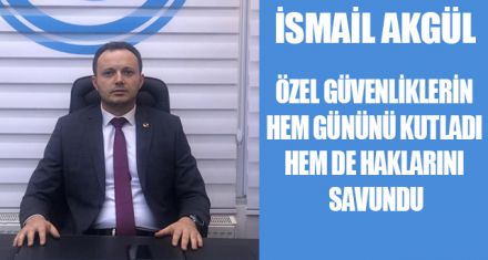 AKGÜL ÖZEL GÜVENLİKLERE SAHİP ÇIKTI 