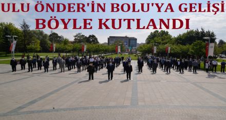 ULU ÖNDER'İN BOLU'YA GELİŞİ BÖYLE KUTLANDI 