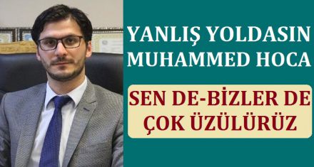 YANLIŞ YOLDASIN MUHAMMED HOCA!
