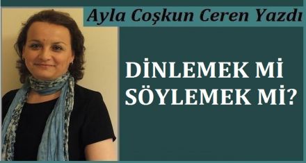 DİNLEMEK Mİ SÖYLEMEK Mİ?