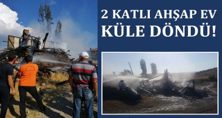 İKİ KATLI EV KÜL OLDU 