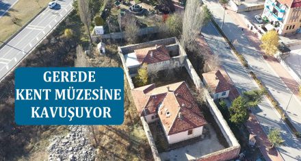 GEREDE KENT MÜZESİNE KAVUŞUYOR 