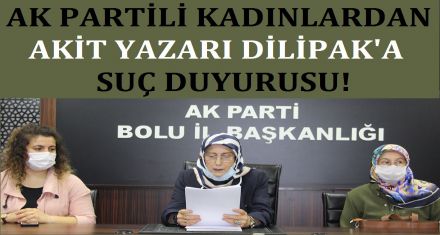 AK PARTİLİ KADINLARDAN DİLİPAK'A SUÇ DUYURUSU 