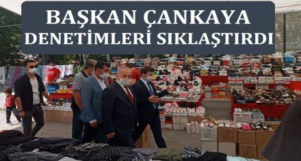 BAŞKAN ÇANKAYA DENETİMLERİ SIKLAŞTIRDI 