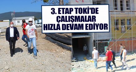 3. ETAP TOKİ'DE ÇALIŞMALAR HIZLA DEVAM EDİYOR