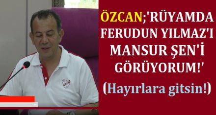 ÖZCAN; RÜYAMDA FERUDUN YILMAZ'I MANSUR ŞEN'İ GÖRÜYORUM