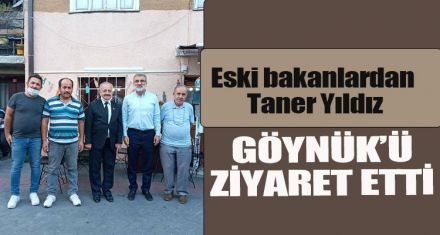 ESKİ BAKANLARDAN YILDIZ GÖYNÜK'Ü ZİYARET ETTİ