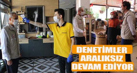 DENETİMLER ARALIKSIZ DEVAM EDİYOR